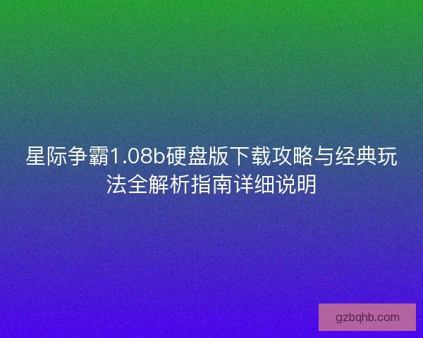 星际争霸1.08b硬盘版下载攻略与经典玩法全解析指南详细说明