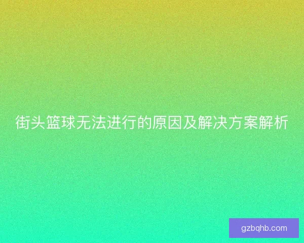 街头篮球无法进行的原因及解决方案解析